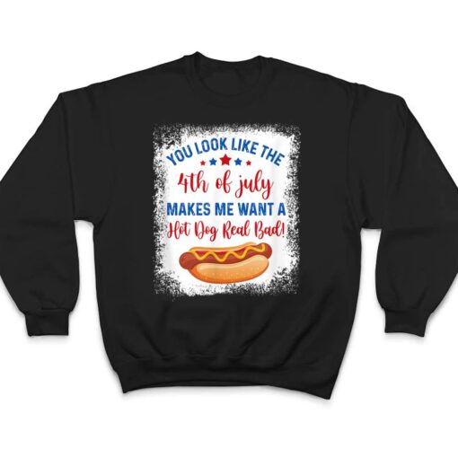 You Look Like 4th Of July Makes Me Want A Hot Dog Real Bad Ver 2 T Shirt