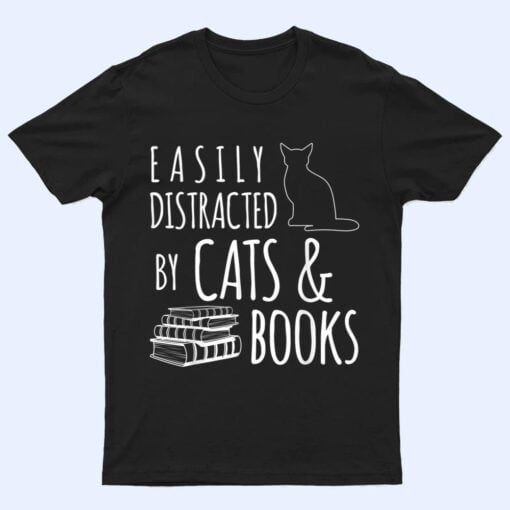 cat & book lover easily distracted by cats and books T Shirt