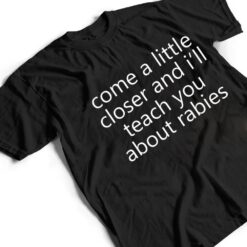 come a little closer and i'll teach you about rabies dogs T Shirt - Dream Art Europa