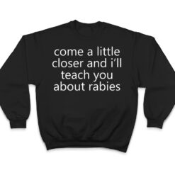 come a little closer and i'll teach you about rabies dogs T Shirt - Dream Art Europa