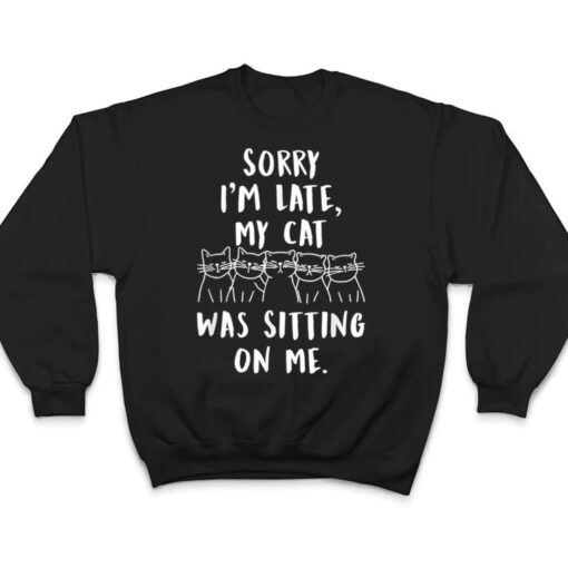 funny cat shirt sorry i'm late my cat was sitting on me meow T Shirt