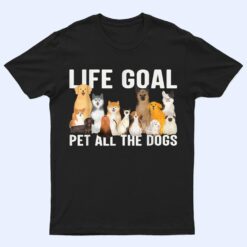 i just want to pet all the dogs life goal pet all the dogs T Shirt