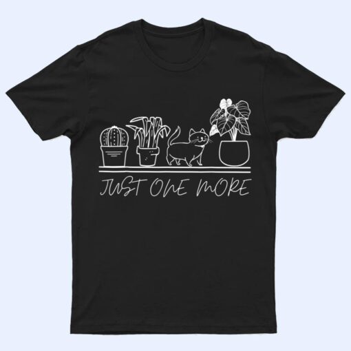 just one more plant for plants and cats lovers T Shirt