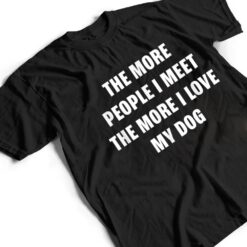 the more people i meet the more i love my dog funny dog T Shirt - Dream Art Europa