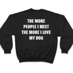 the more people i meet the more i love my dog funny dog T Shirt - Dream Art Europa