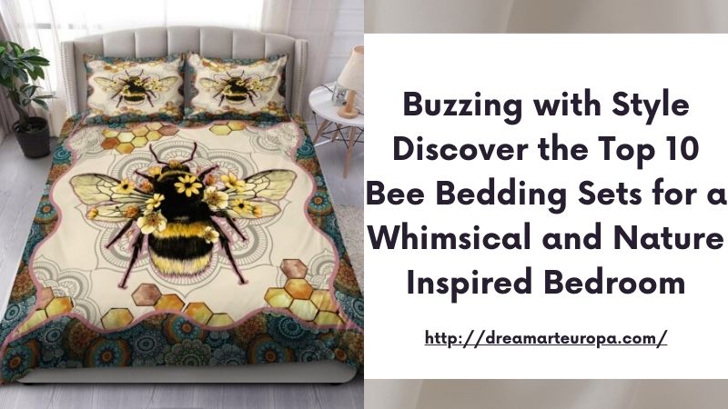 Buzzing with Style Discover the Top 10 Bee Bedding Sets for a Whimsical and Nature Inspired Bedroom