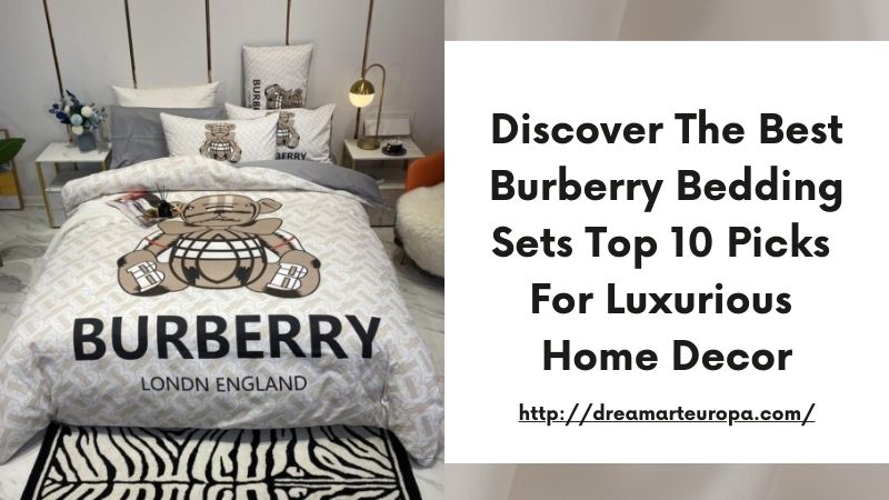 Discover the Best Burberry Bedding Sets Top 10 Picks for Luxurious Home Decor