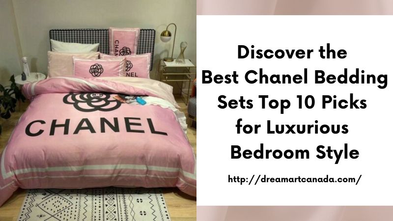 Discover the Best Chanel Bedding Sets Top 10 Picks for Luxurious Bedroom Style