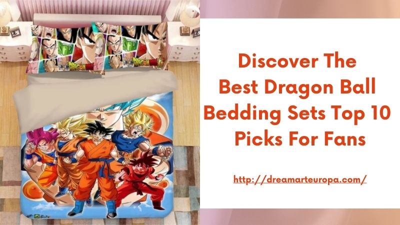 Discover the Best Dragon Ball Bedding Sets Top 10 Picks for Fans