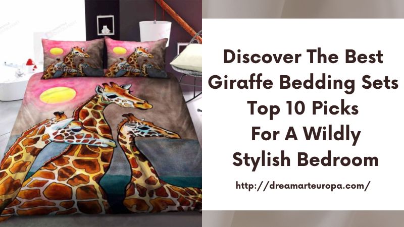 Discover the Best Giraffe Bedding Sets Top 10 Picks for a Wildly Stylish Bedroom