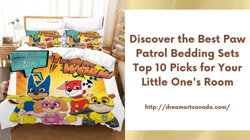 Discover the Best Paw Patrol Bedding Sets Top 10 Picks for Your Little One's Room