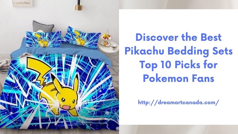 Discover the Best Pikachu Bedding Sets Top 10 Picks for Pokemon Fans