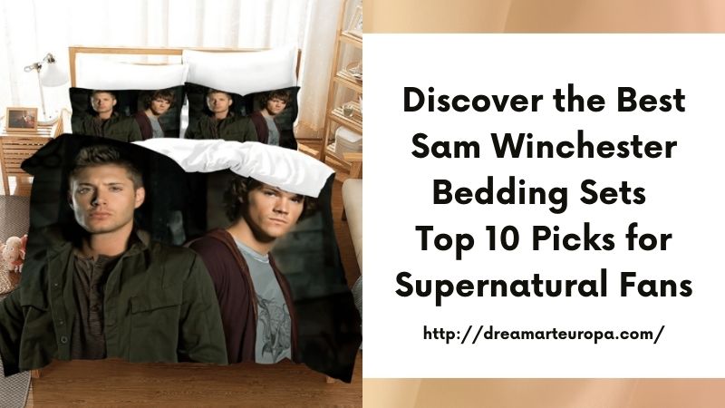 Discover the Best Sam Winchester Bedding Sets Top 10 Picks for Supernatural Fans