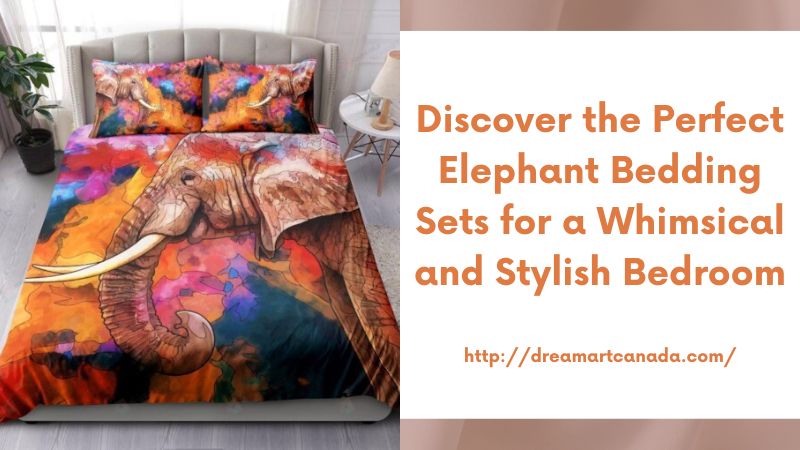 Discover the Perfect Elephant Bedding Sets for a Whimsical and Stylish Bedroom