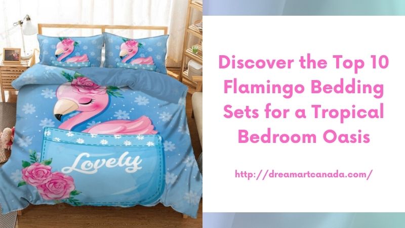Discover the Top 10 Flamingo Bedding Sets for a Tropical Bedroom Oasis