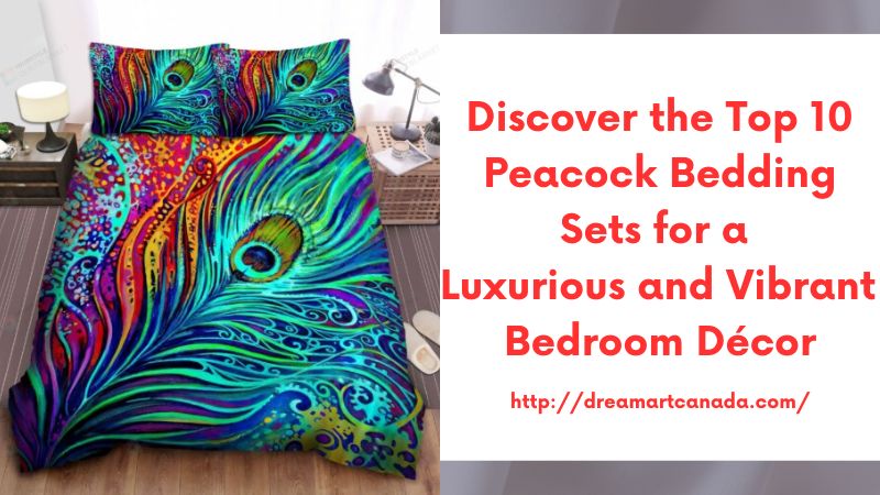 Discover the Top 10 Peacock Bedding Sets for a Luxurious and Vibrant Bedroom Décor