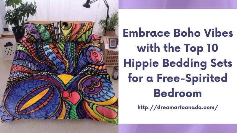 Embrace Boho Vibes with the Top 10 Hippie Bedding Sets for a Free-Spirited Bedroom