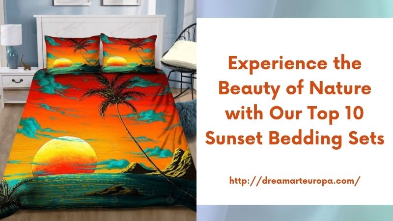 Experience the Beauty of Nature with Our Top 10 Sunset Bedding Sets