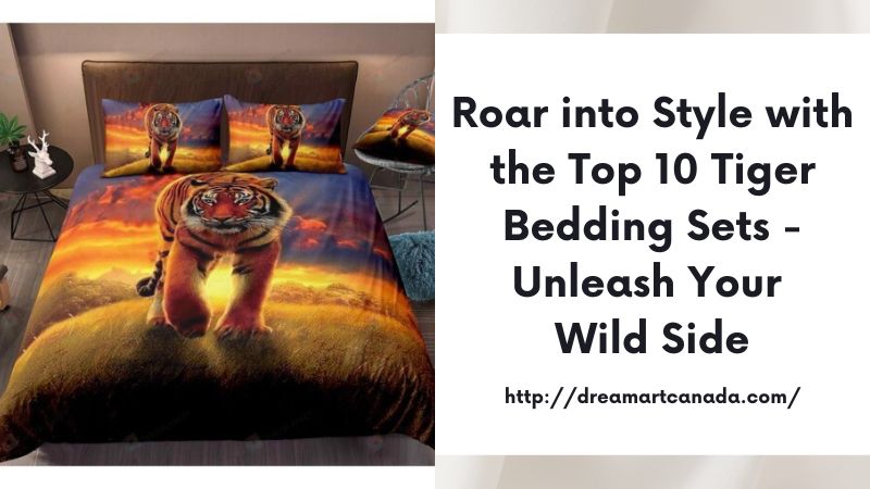 Roar into Style with the Top 10 Tiger Bedding Sets - Unleash Your Wild Side