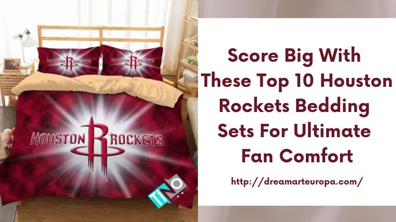 Score Big with These Top 10 Houston Rockets Bedding Sets for Ultimate Fan Comfort