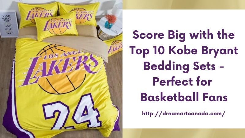 Score Big with the Top 10 Kobe Bryant Bedding Sets - Perfect for Basketball Fans