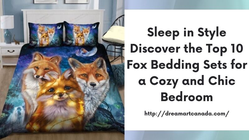 Sleep in Style Discover the Top 10 Fox Bedding Sets for a Cozy and Chic Bedroom