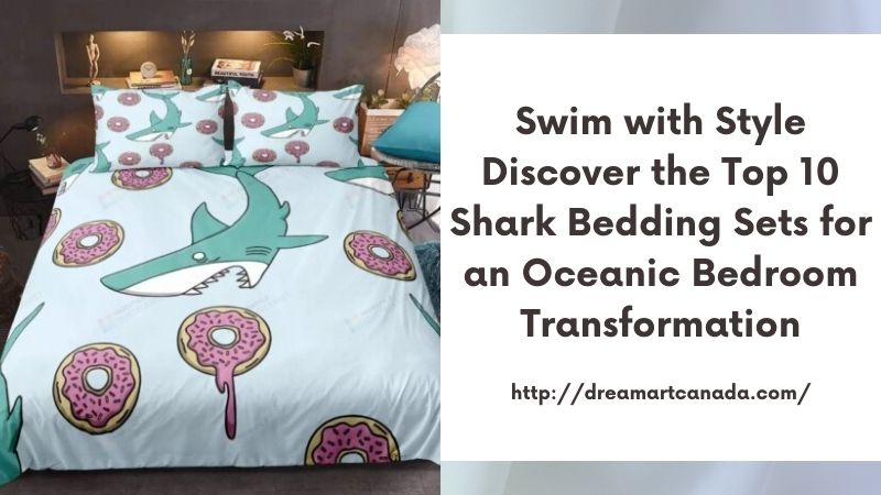 Swim with Style Discover the Top 10 Shark Bedding Sets for an Oceanic Bedroom Transformation