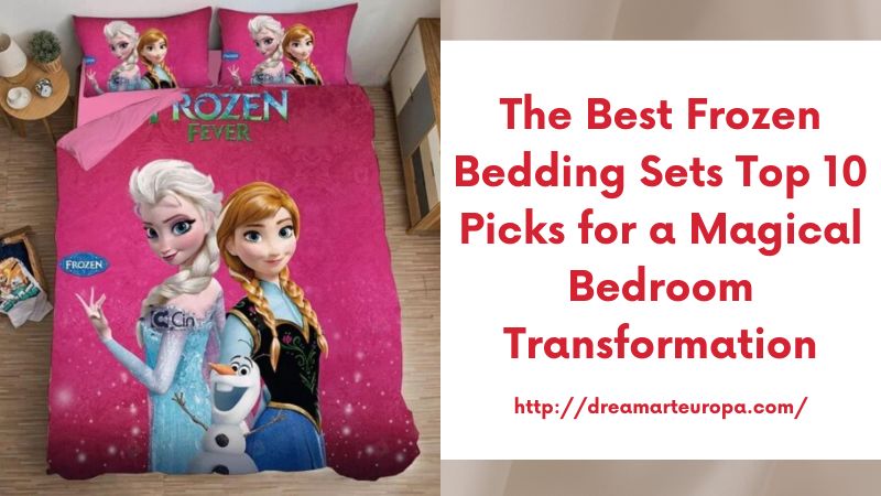 The Best Frozen Bedding Sets Top 10 Picks for a Magical Bedroom Transformation