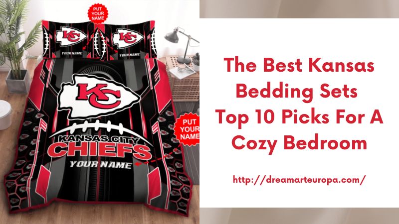 The Best Kansas Bedding Sets Top 10 Picks for a Cozy Bedroom