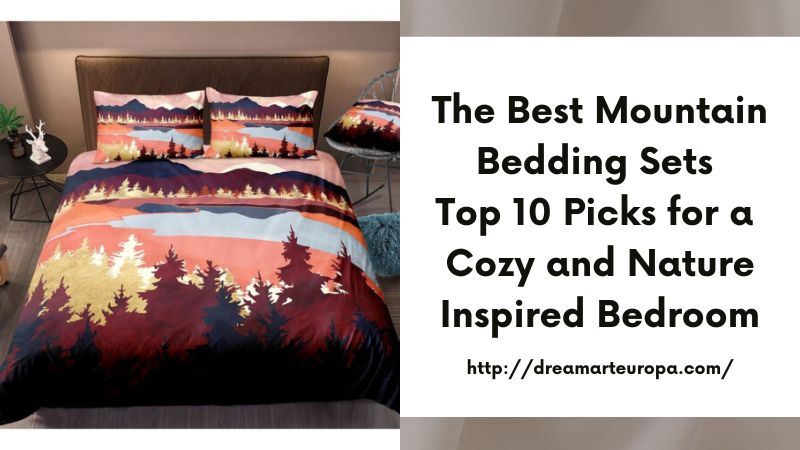 The Best Mountain Bedding Sets Top 10 Picks for a Cozy and Nature Inspired Bedroom