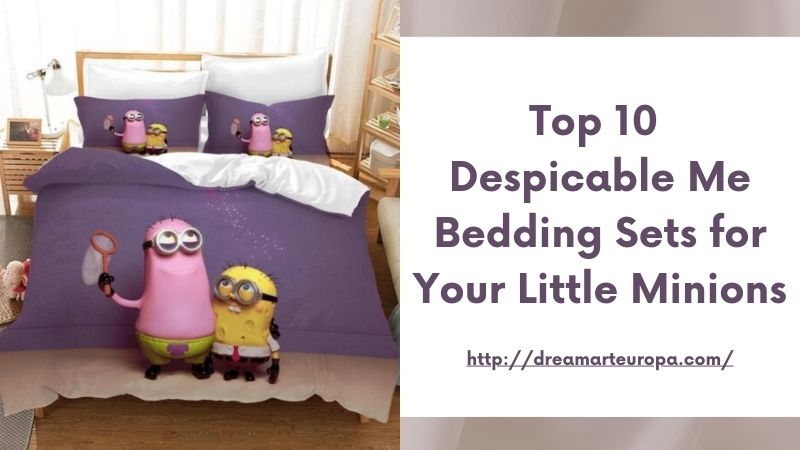 Top 10 Despicable Me Bedding Sets for Your Little Minions