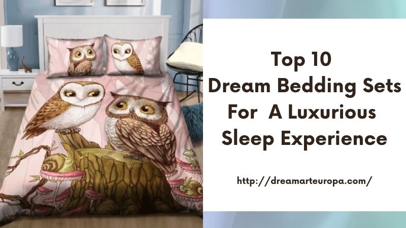 Top 10 Dream Bedding Sets for a Luxurious Sleep Experience