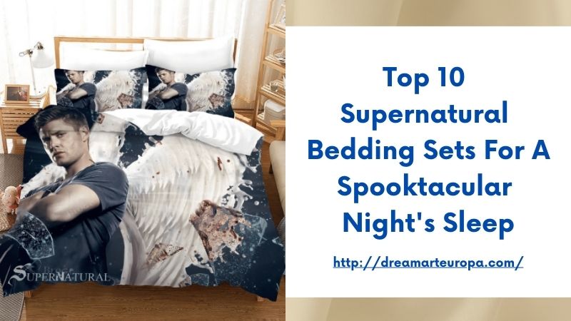 Top 10 Supernatural Bedding Sets for a Spooktacular Night's Sleep