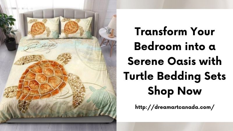 Transform Your Bedroom into a Serene Oasis with Turtle Bedding Sets Shop Now