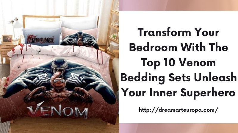 Transform Your Bedroom with the Top 10 Venom Bedding Sets Unleash Your Inner Superhero