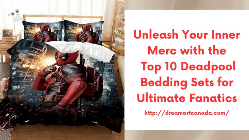 Unleash Your Inner Merc with the Top 10 Deadpool Bedding Sets for Ultimate Fanatics