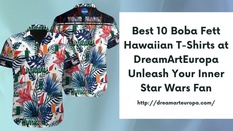 Best 10 Boba Fett Hawaiian T-Shirts at DreamArtEuropa Unleash Your Inner Star Wars Fan