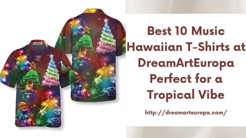 Best 10 Music Hawaiian T-Shirts at DreamArtEuropa Perfect for a Tropical Vibe