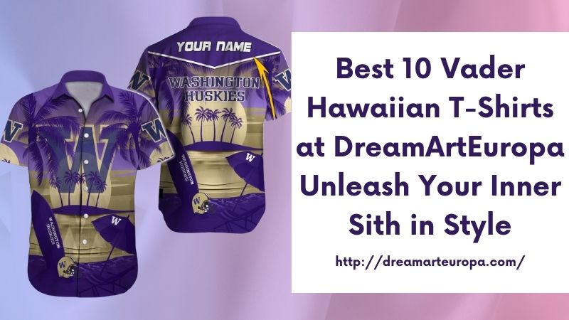 Best 10 Vader Hawaiian T-Shirts at DreamArtEuropa Unleash Your Inner Sith in Style