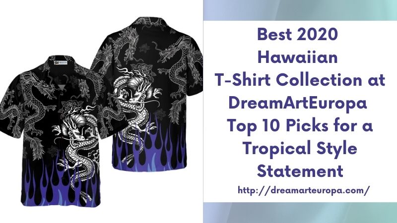 Best 2020 Hawaiian T-Shirt Collection at DreamArtEuropa Top 10 Picks for a Tropical Style Statement