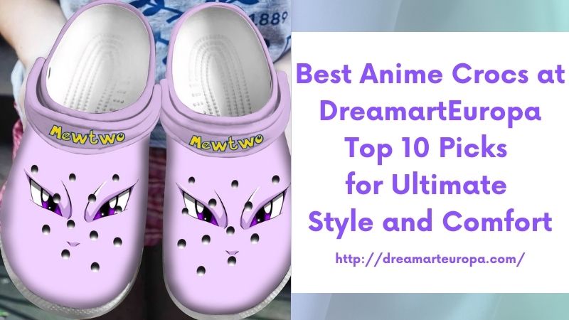 Best Anime Crocs at DreamartEuropa Top 10 Picks for Ultimate Style and Comfort
