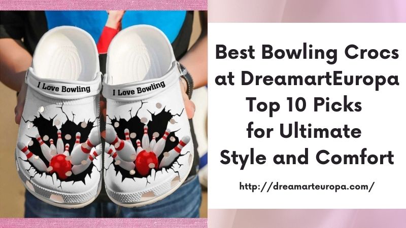 Best Bowling Crocs at DreamartEuropa Top 10 Picks for Ultimate Style and Comfort