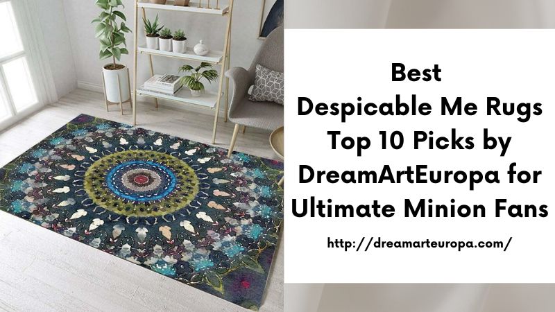 Best Despicable Me Rugs Top 10 Picks by DreamArtEuropa for Ultimate Minion Fans