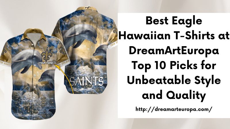 Best Eagle Hawaiian T-Shirts at DreamArtEuropa Top 10 Picks for Unbeatable Style and Quality
