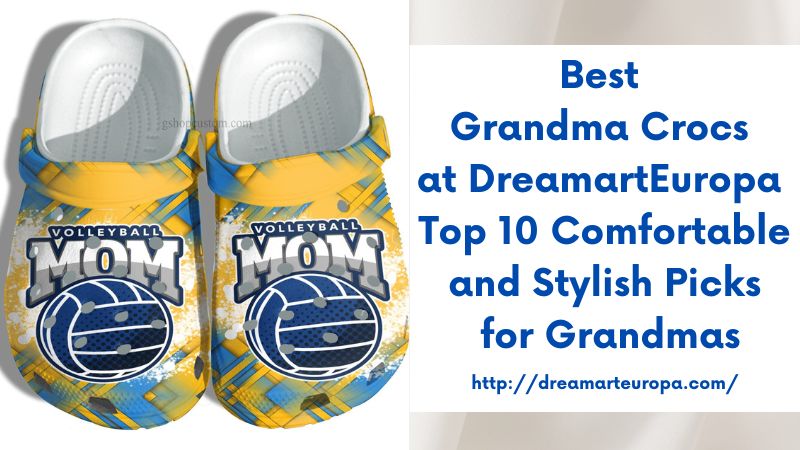 Best Grandma Crocs at DreamartEuropa Top 10 Comfortable and Stylish Picks for Grandmas