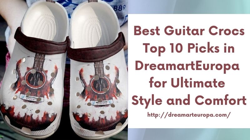 Best Guitar Crocs Top 10 Picks in DreamartEuropa for Ultimate Style and Comfort