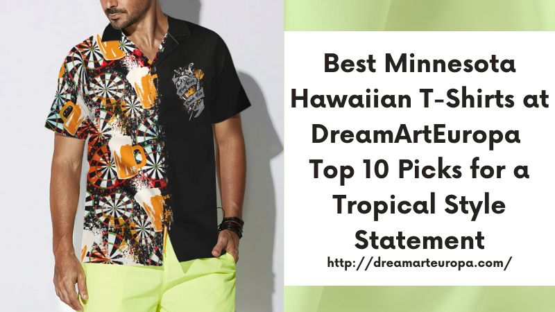 Best Minnesota Hawaiian T-Shirts at DreamArtEuropa Top 10 Picks for a Tropical Style Statement