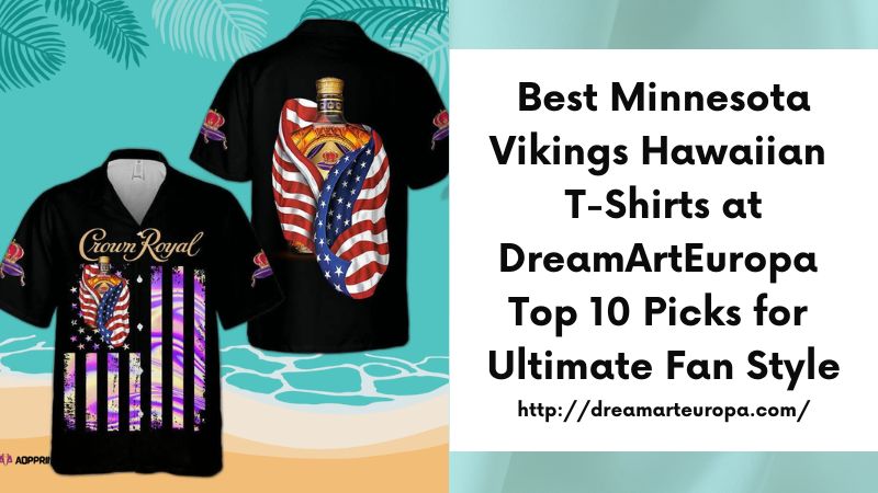 Best Minnesota Vikings Hawaiian T-Shirts at DreamArtEuropa Top 10 Picks for Ultimate Fan Style