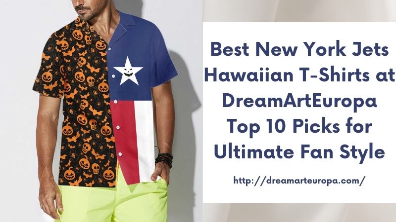 Best New York Jets Hawaiian T-Shirts at DreamArtEuropa Top 10 Picks for Ultimate Fan Style