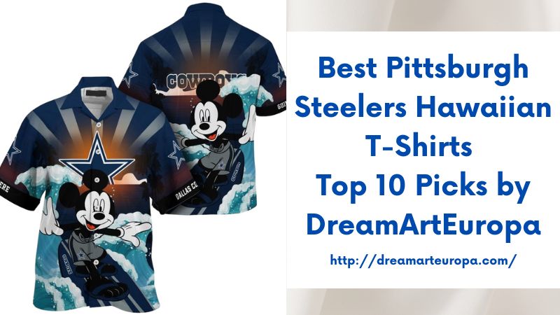Best Pittsburgh Steelers Hawaiian T-Shirts Top 10 Picks by DreamArtEuropa